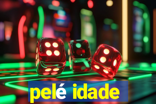 pelé idade