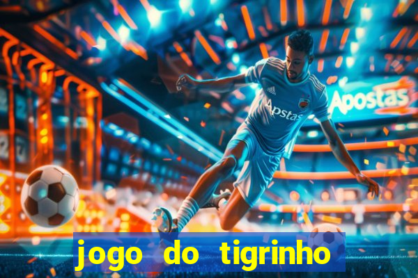 jogo do tigrinho plataforma confiável