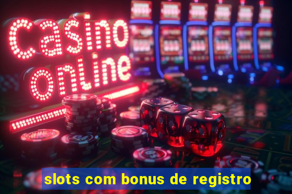 slots com bonus de registro