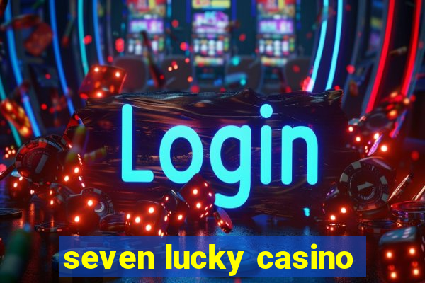 seven lucky casino