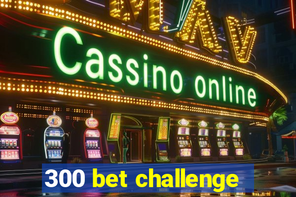 300 bet challenge