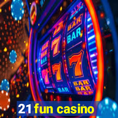 21 fun casino