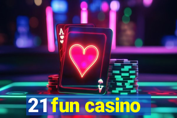 21 fun casino