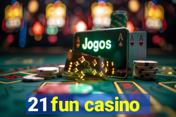 21 fun casino