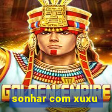 sonhar com xuxu