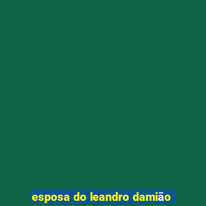 esposa do leandro damião