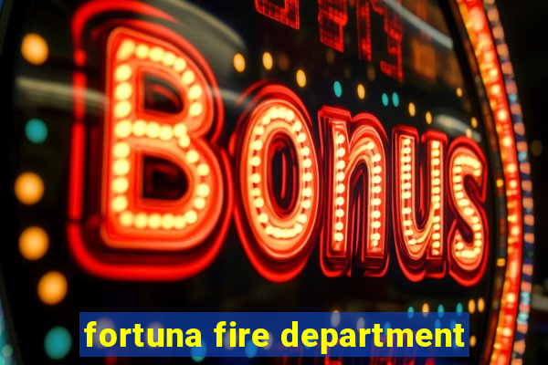 fortuna fire department