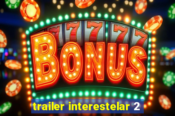 trailer interestelar 2