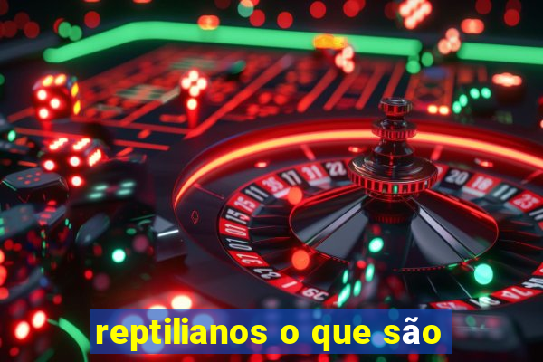 reptilianos o que são