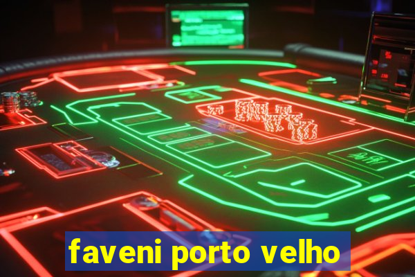 faveni porto velho