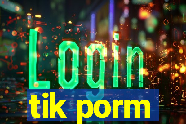 tik porm