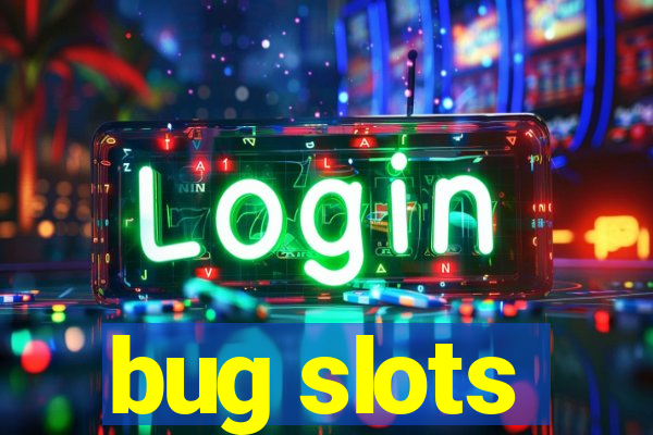 bug slots