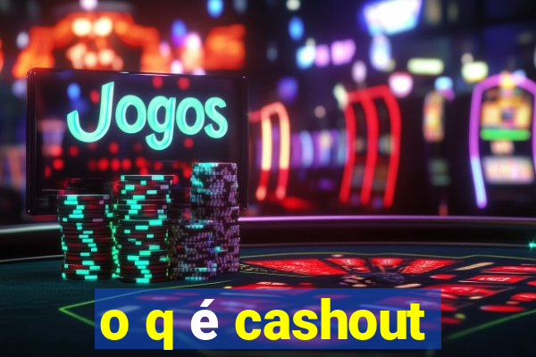 o q é cashout