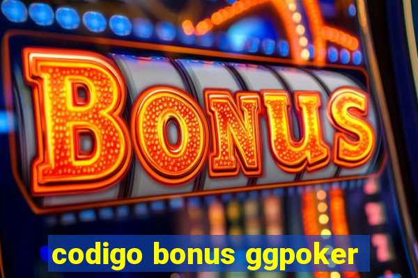 codigo bonus ggpoker