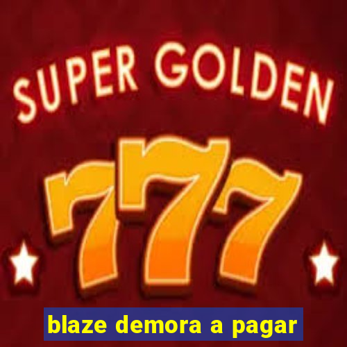 blaze demora a pagar