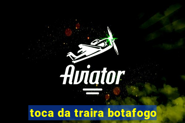 toca da traira botafogo