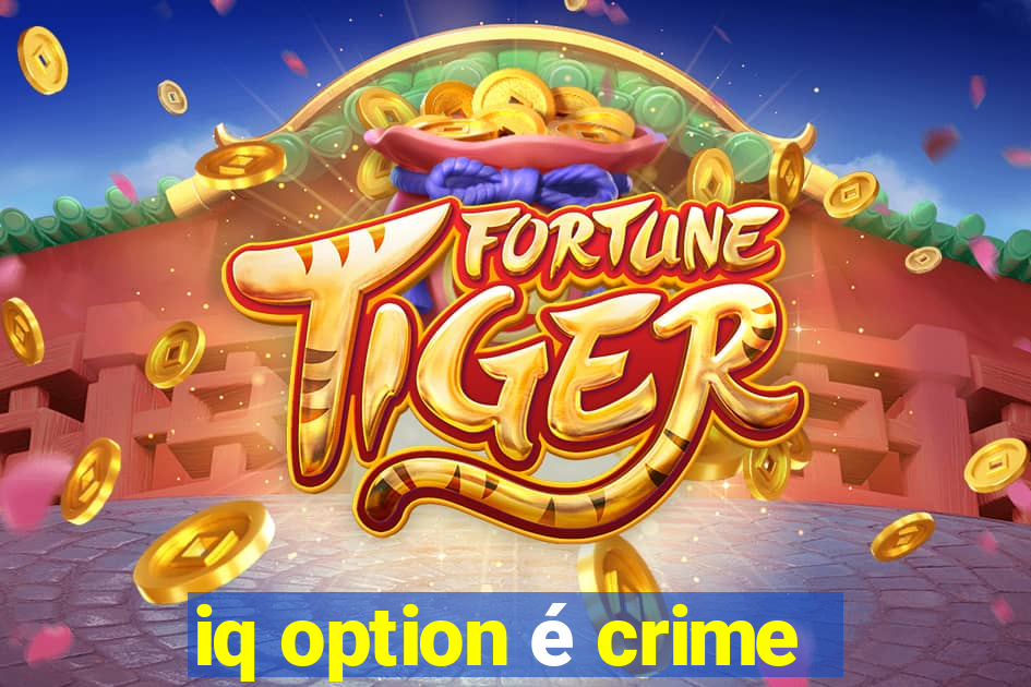 iq option é crime