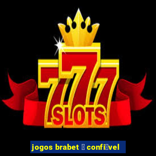 jogos brabet 茅 confi谩vel