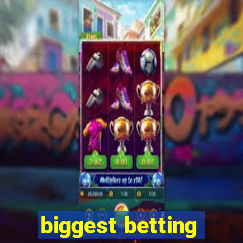 biggest betting