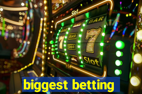 biggest betting