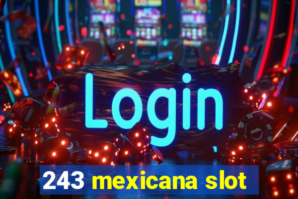 243 mexicana slot