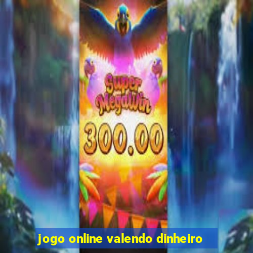 jogo online valendo dinheiro