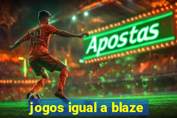 jogos igual a blaze