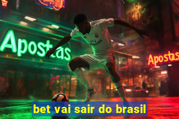 bet vai sair do brasil