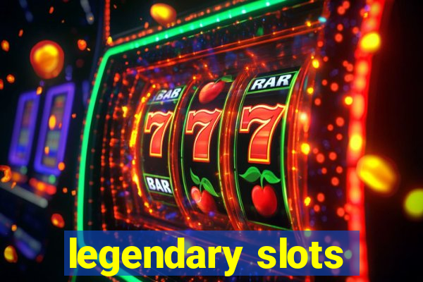 legendary slots