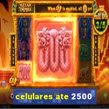 celulares ate 2500