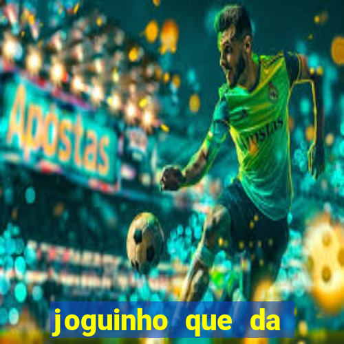 joguinho que da dinheiro para come?ar a jogar