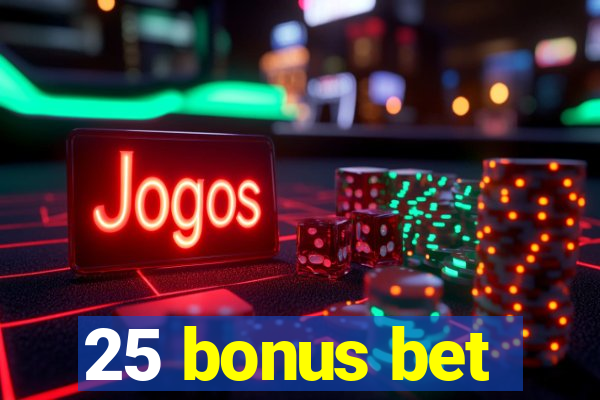 25 bonus bet