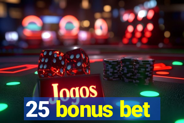 25 bonus bet