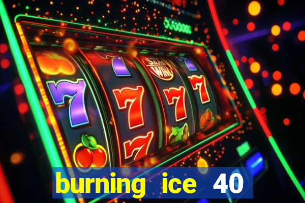 burning ice 40 slot online