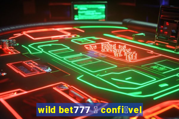 wild bet777 茅 confi谩vel