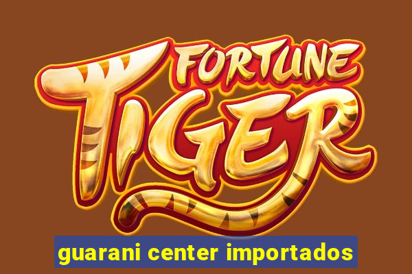 guarani center importados