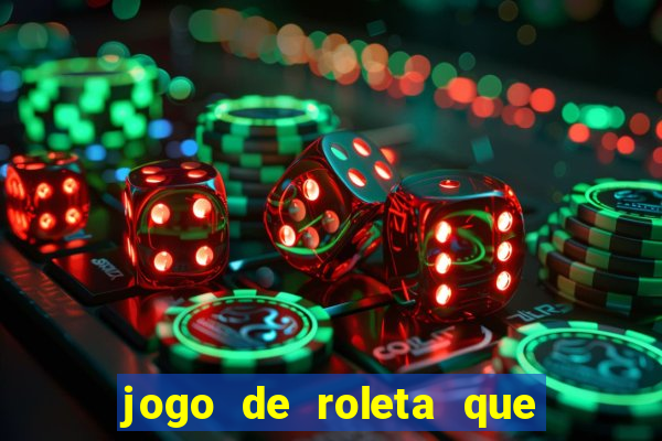 jogo de roleta que ganha dinheiro de verdade