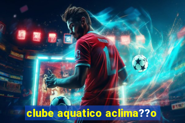 clube aquatico aclima??o