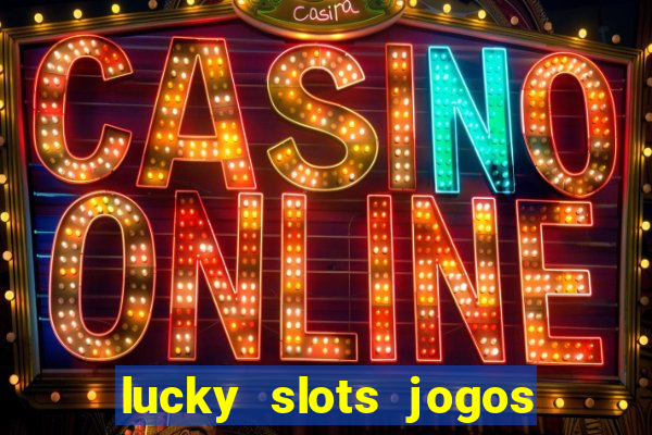 lucky slots jogos de cassino