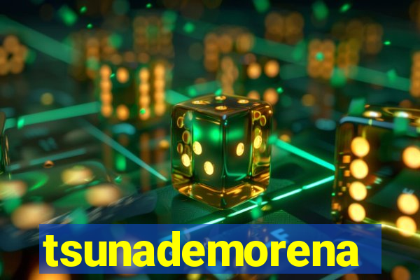 tsunademorena