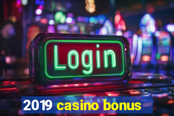 2019 casino bonus