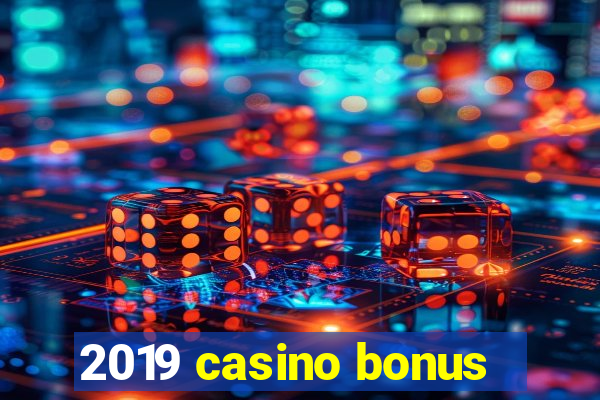 2019 casino bonus