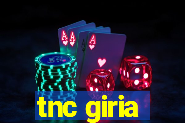 tnc giria