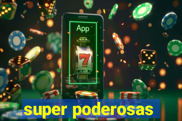 super poderosas