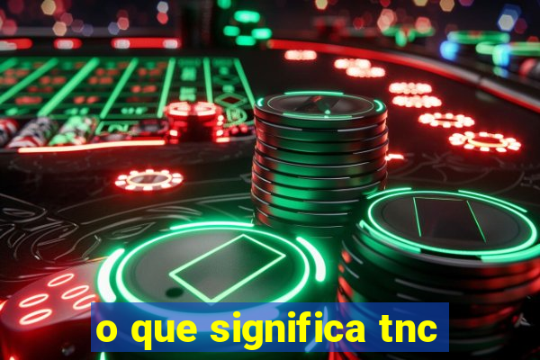 o que significa tnc