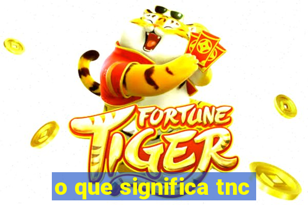 o que significa tnc