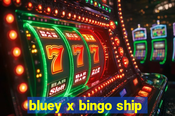 bluey x bingo ship