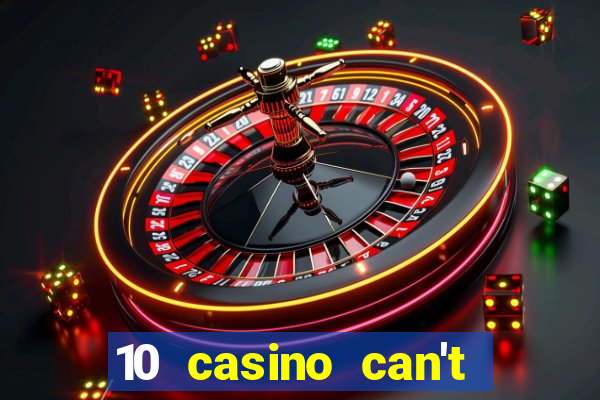 10 casino can't get over