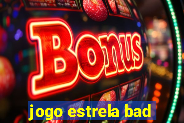 jogo estrela bad