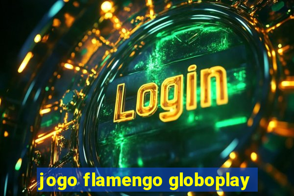 jogo flamengo globoplay